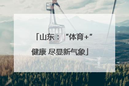 山东：“体育+”健康 尽显新气象